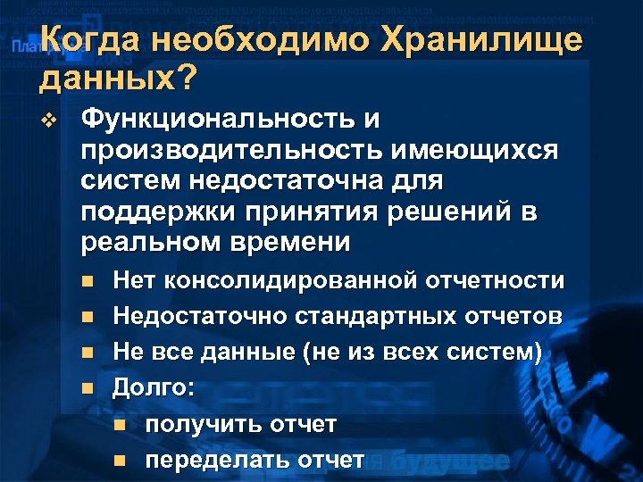 Когда необходимо Хранилище данных? v Функциональность и производительность имеющихся систем недостаточна для поддержки принятия