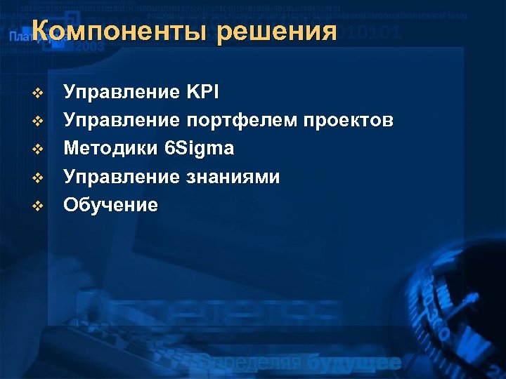 Компоненты решения v v v Управление KPI Управление портфелем проектов Методики 6 Sigma Управление