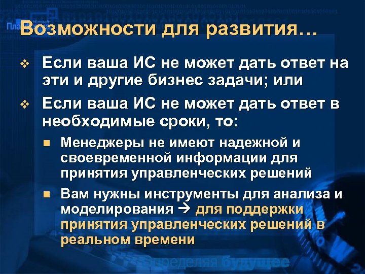 Возможности для развития… v v Если ваша ИС не может дать ответ на эти