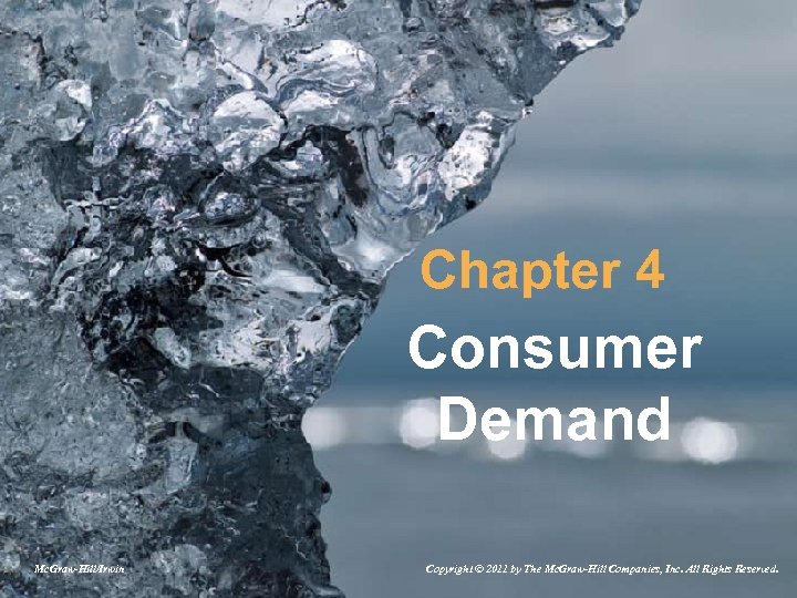 Chapter 4 Consumer Demand Mc. Graw-Hill/Irwin Copyright © 2011 by The Mc. Graw-Hill Companies,