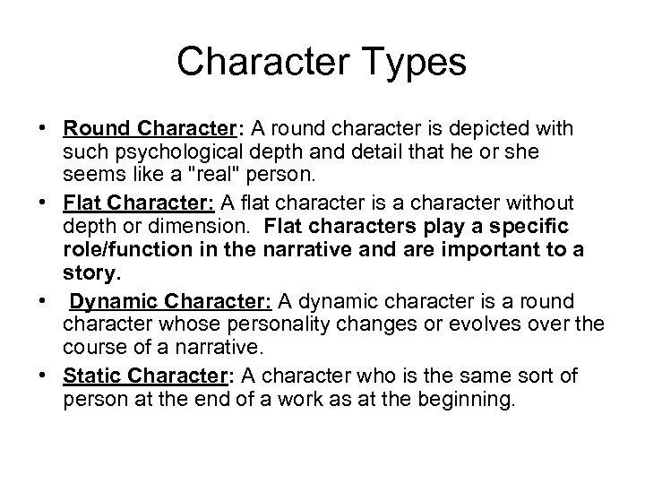 Character Types • Round Character: A round character is depicted with such psychological depth