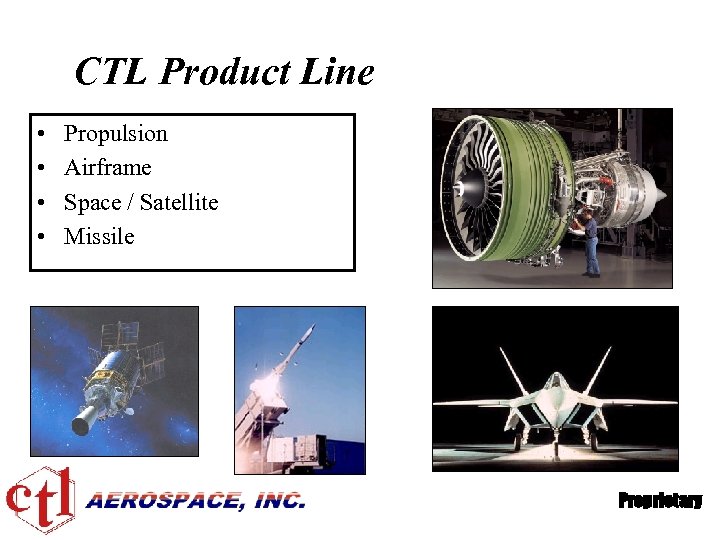 CTL Product Line • • Propulsion Airframe Space / Satellite Missile Proprietary 