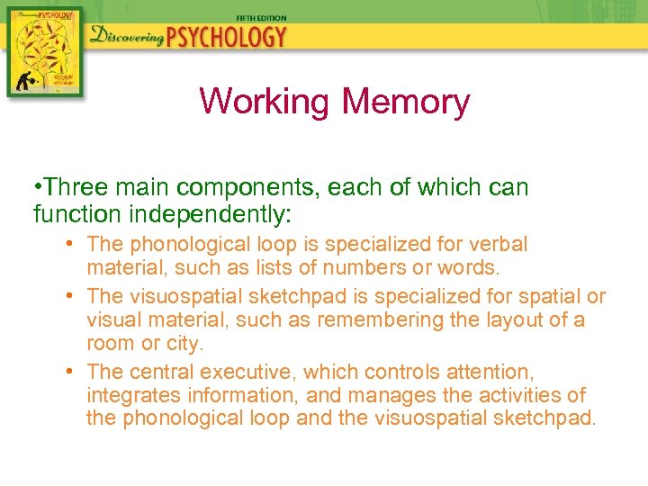 Working Memory • Three main components, each of which can function independently: • The