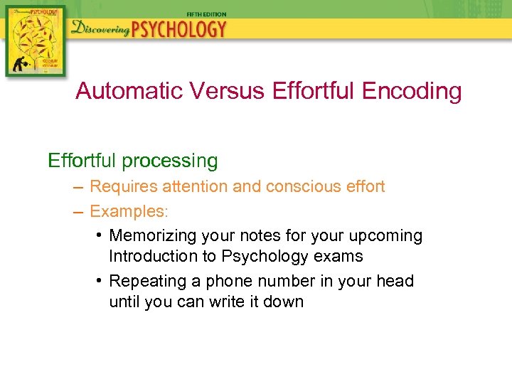 Automatic Versus Effortful Encoding Effortful processing – Requires attention and conscious effort – Examples: