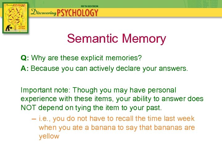 Semantic Memory Q: Why are these explicit memories? A: Because you can actively declare