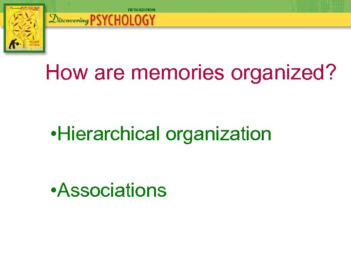 How are memories organized? • Hierarchical organization • Associations 