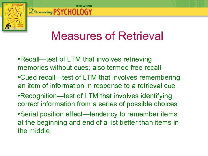 Measures of Retrieval • Recall—test of LTM that involves retrieving memories without cues; also