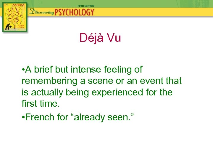 Déjà Vu • A brief but intense feeling of remembering a scene or an