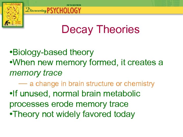 Decay Theories • Biology-based theory • When new memory formed, it creates a memory