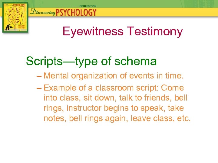 Eyewitness Testimony Scripts—type of schema – Mental organization of events in time. – Example