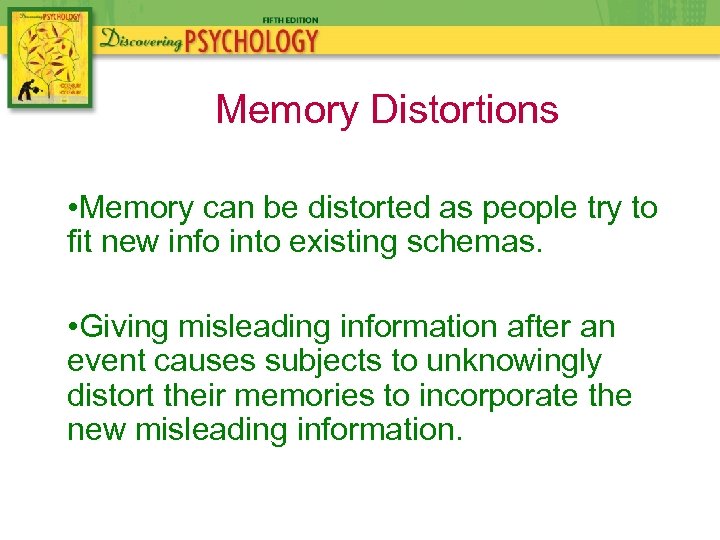 Memory Distortions • Memory can be distorted as people try to fit new info