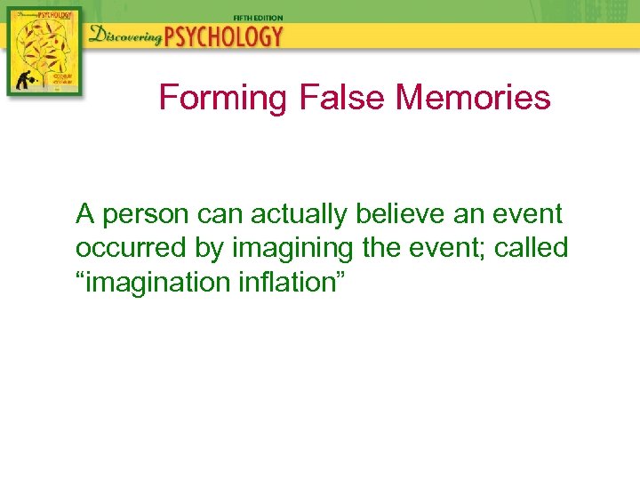 Forming False Memories A person can actually believe an event occurred by imagining the