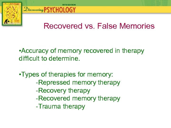 Recovered vs. False Memories • Accuracy of memory recovered in therapy difficult to determine.