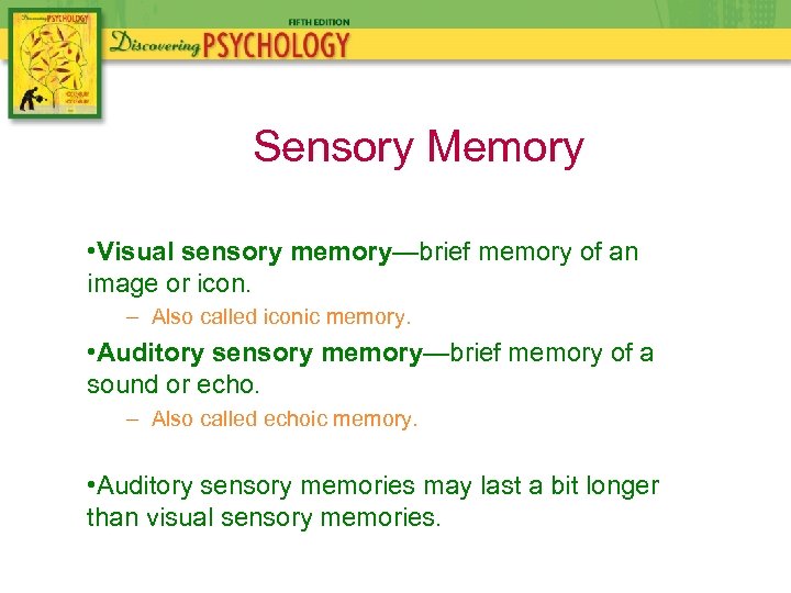Sensory Memory • Visual sensory memory—brief memory of an image or icon. – Also