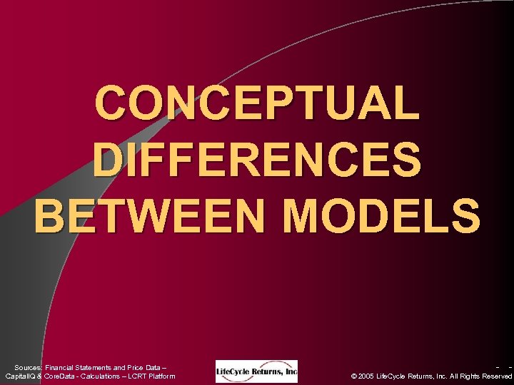CONCEPTUAL DIFFERENCES BETWEEN MODELS Sources: Financial Statements and Price Data – Capital. IQ &