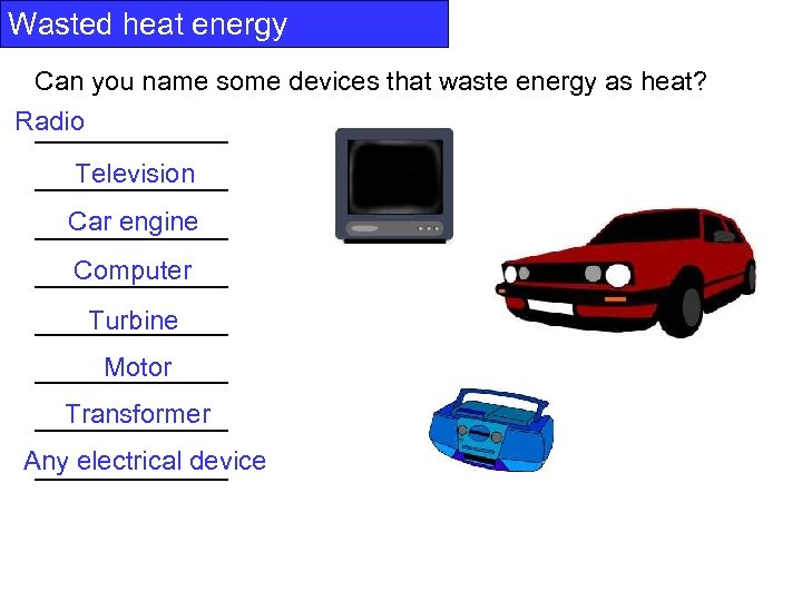 Wasted heat energy Can you name some devices that waste energy as heat? Radio