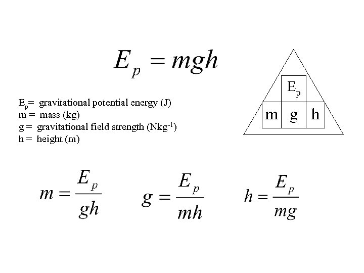 Ep= gravitational potential energy (J) m = mass (kg) g = gravitational field strength