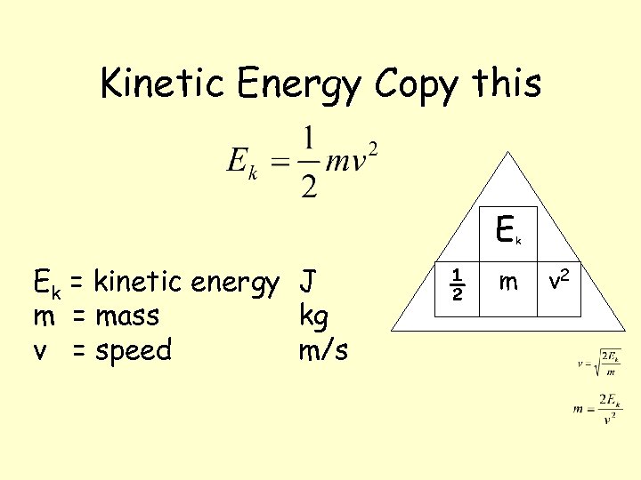 Kinetic Energy Copy this E Ek = kinetic energy J m = mass kg