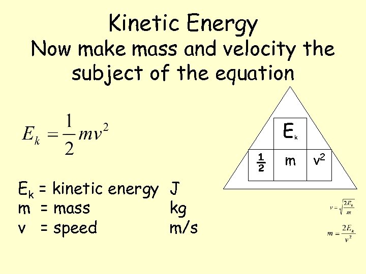 Kinetic Energy Now make mass and velocity the subject of the equation E ½