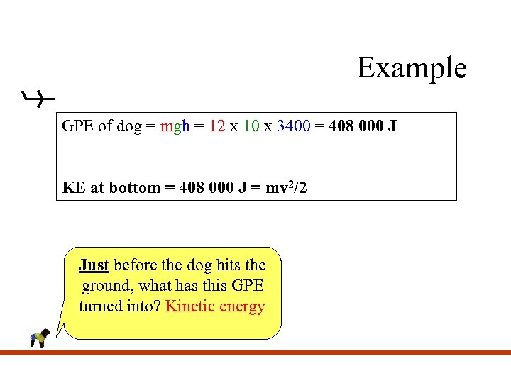 Example GPE of dog = mgh = 12 x 10 x 3400 = 408