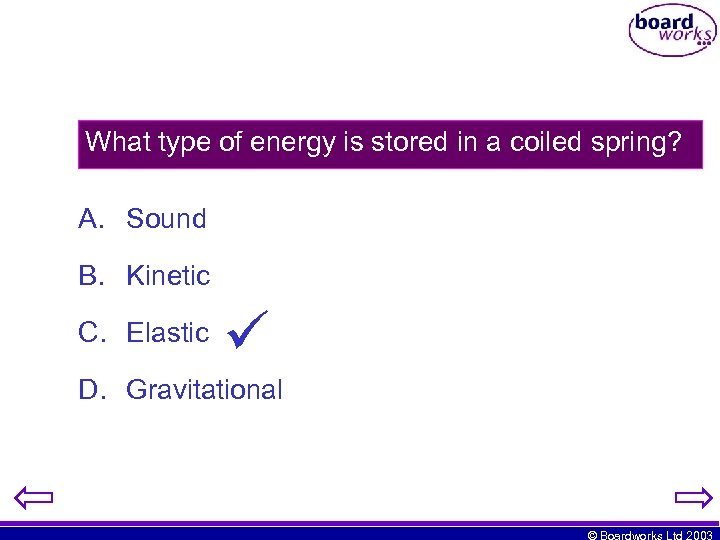 What type of energy is stored in a coiled spring? A. Sound B. Kinetic