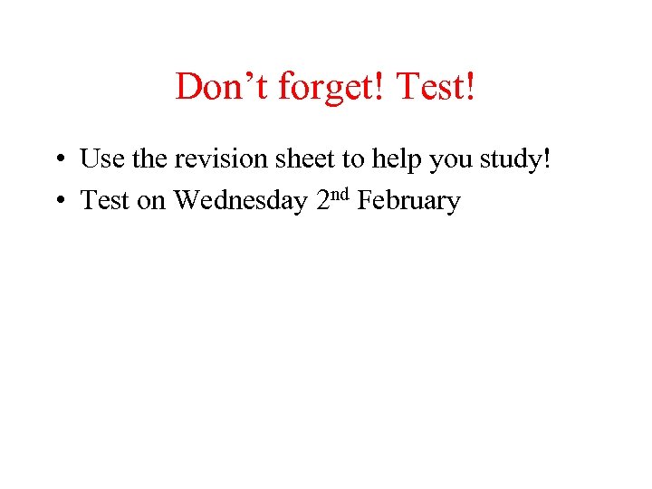 Don’t forget! Test! • Use the revision sheet to help you study! • Test