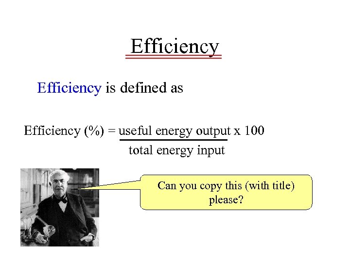 Efficiency is defined as Efficiency (%) = useful energy output x 100 total energy