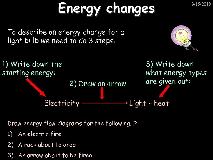 Energy changes 3/15/2018 To describe an energy change for a light bulb we need