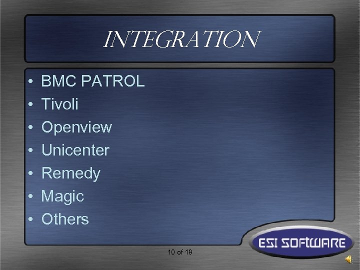 Integration • • BMC PATROL Tivoli Openview Unicenter Remedy Magic Others 10 of 19