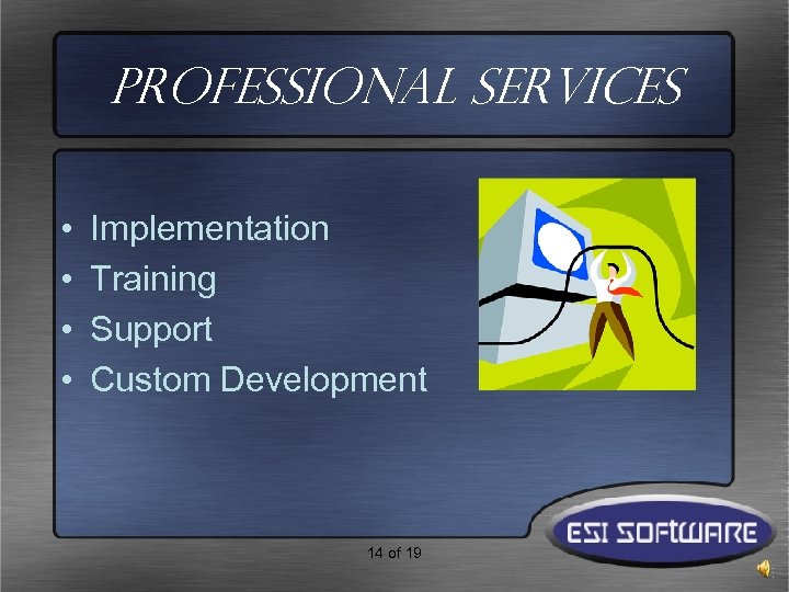 Professional Services • • Implementation Training Support Custom Development 14 of 19 