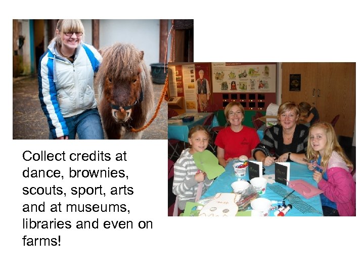 Collect credits at dance, brownies, scouts, sport, arts and at museums, libraries and even