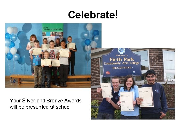 Celebrate! Your Silver and Bronze Awards will be presented at school 