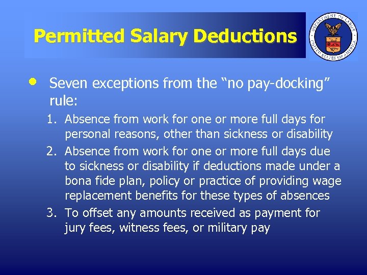  Permitted Salary Deductions • Seven exceptions from the “no pay-docking” rule: 1. Absence