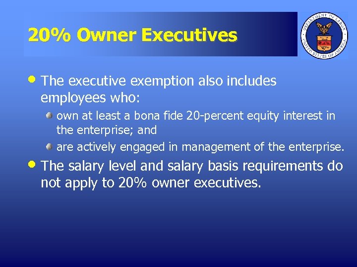 20% Owner Executives • The executive exemption also includes employees who: own at least