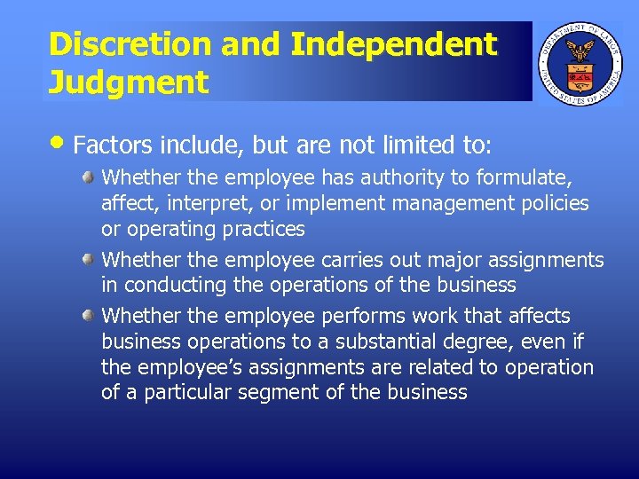 Discretion and Independent Judgment • Factors include, but are not limited to: Whether the