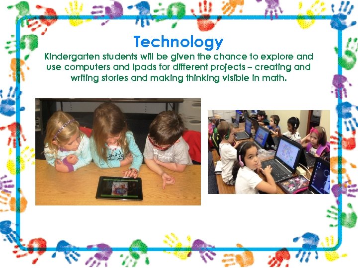 Technology Kindergarten students will be given the chance to explore and use computers and