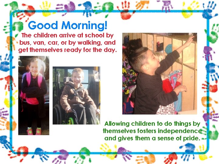 Good Morning! The children arrive at school by bus, van, car, or by walking,