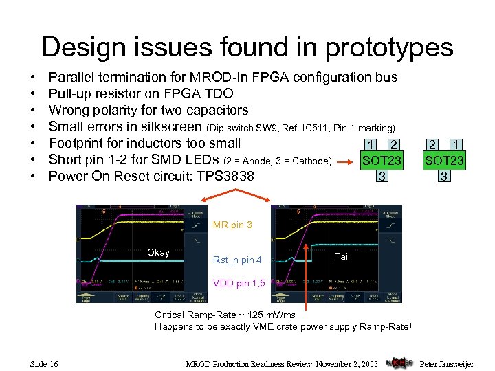 Design issues found in prototypes • • Parallel termination for MROD-In FPGA configuration bus