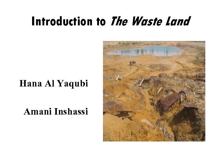 Introduction to The Waste Land Hana Al Yaqubi Amani Inshassi 