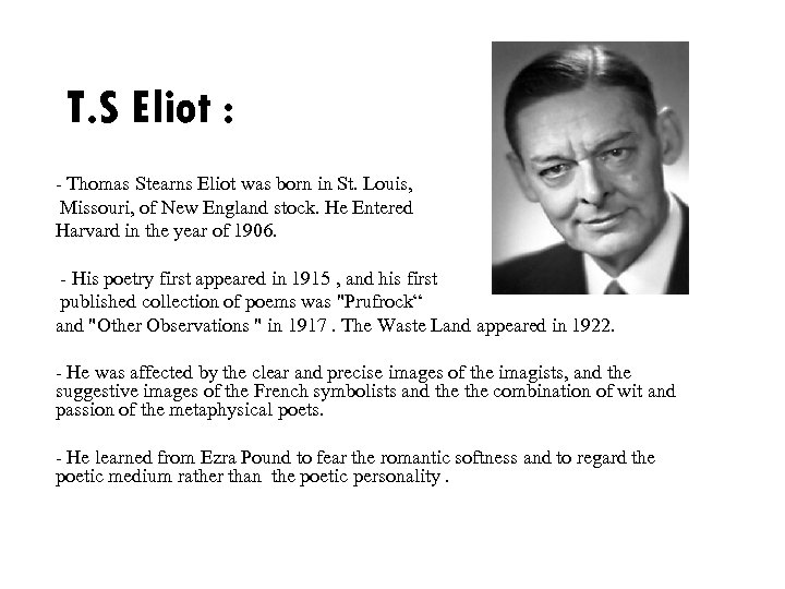T. S Eliot : - Thomas Stearns Eliot was born in St. Louis, Missouri,