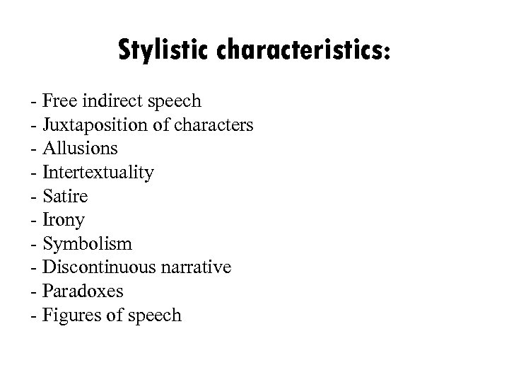 Stylistic characteristics: - Free indirect speech - Juxtaposition of characters - Allusions - Intertextuality