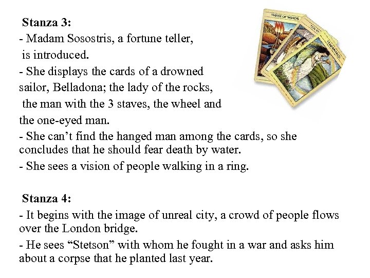 Stanza 3: - Madam Sosostris, a fortune teller, is introduced. - She displays the
