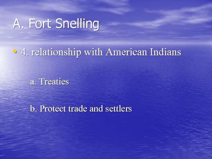 A. Fort Snelling • 4. relationship with American Indians a. Treaties b. Protect trade