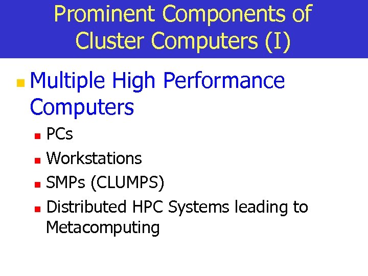 Prominent Components of Cluster Computers (I) n Multiple High Performance Computers PCs n Workstations