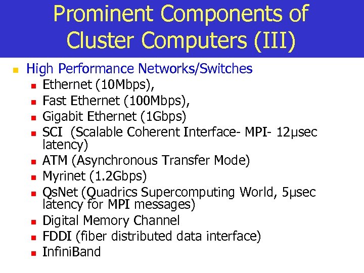 Prominent Components of Cluster Computers (III) n High Performance Networks/Switches n Ethernet (10 Mbps),