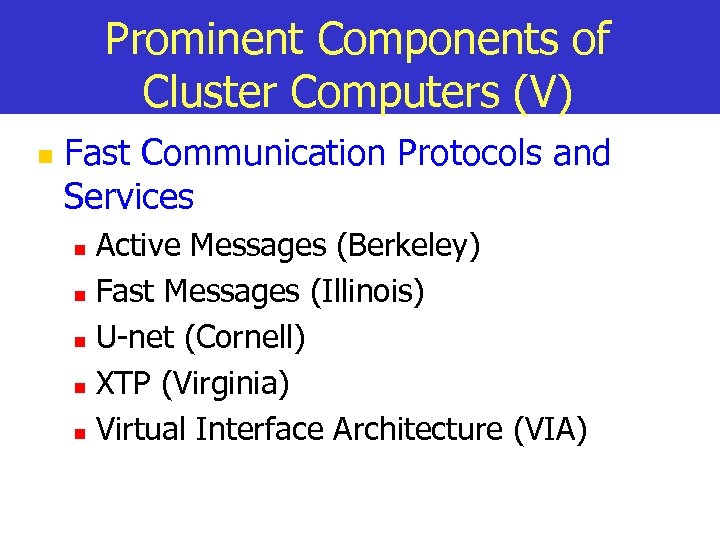 Prominent Components of Cluster Computers (V) n Fast Communication Protocols and Services Active Messages