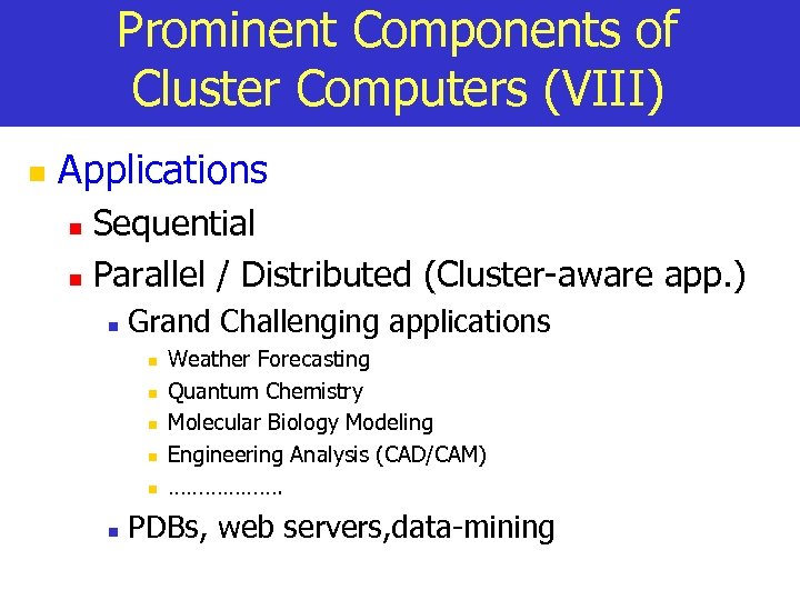 Prominent Components of Cluster Computers (VIII) n Applications Sequential n Parallel / Distributed (Cluster-aware