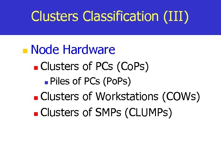 Clusters Classification (III) n Node Hardware n Clusters of PCs (Co. Ps) n Piles