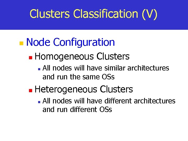Clusters Classification (V) n Node Configuration n Homogeneous Clusters n n All nodes will