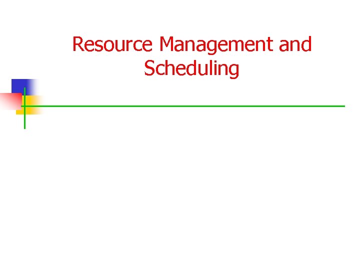 Resource Management and Scheduling 